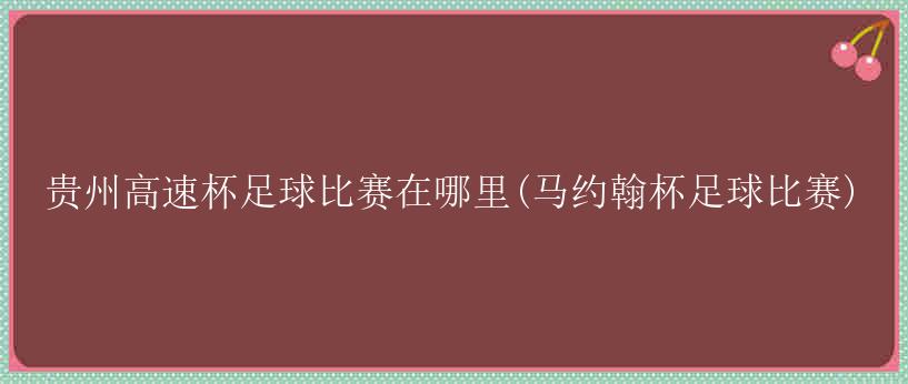 贵州高速杯足球比赛在哪里(马约翰杯足球比赛)