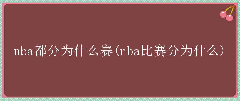 nba都分为什么赛(nba比赛分为什么)