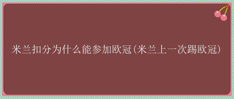 米兰扣分为什么能参加欧冠(米兰上一次踢欧冠)