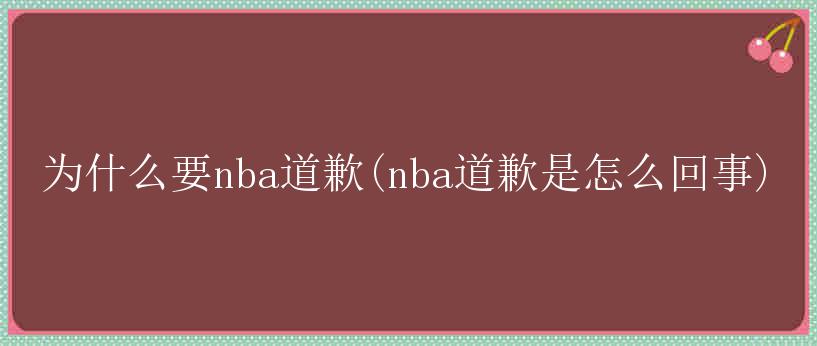 为什么要nba道歉(nba道歉是怎么回事)