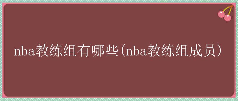 nba教练组有哪些(nba教练组成员)