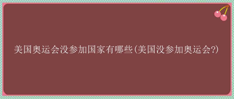 美国奥运会没参加国家有哪些(美国没参加奥运会?)