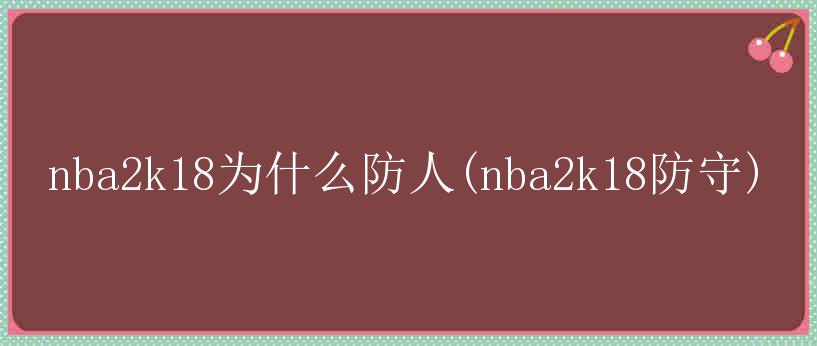 nba2k18为什么防人(nba2k18防守)