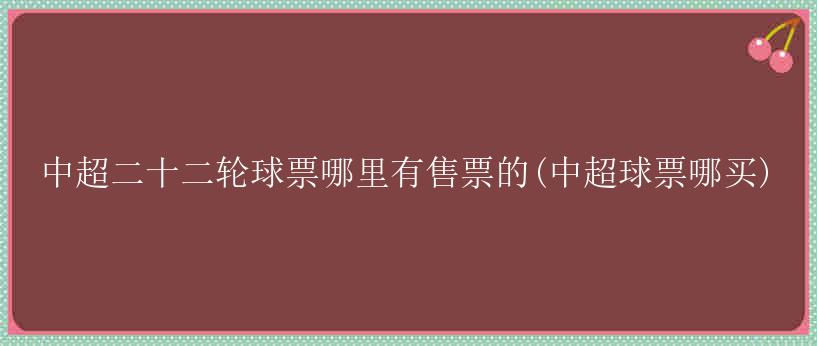 中超二十二轮球票哪里有售票的(中超球票哪买)