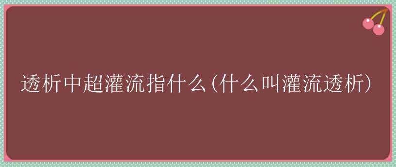 透析中超灌流指什么(什么叫灌流透析)