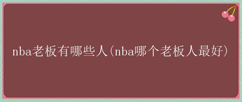 nba老板有哪些人(nba哪个老板人最好)