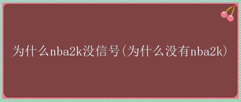 为什么nba2k没信号(为什么没有nba2k)