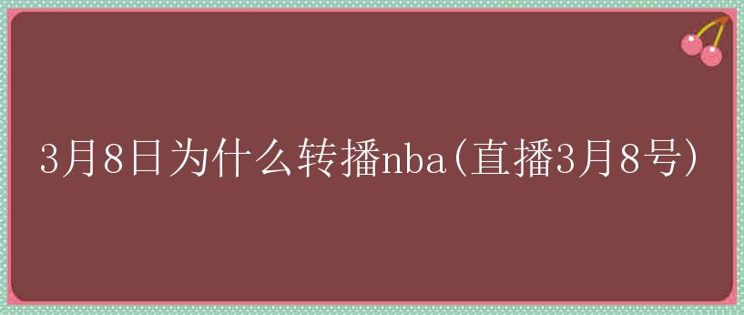 3月8日为什么转播nba(直播3月8号)