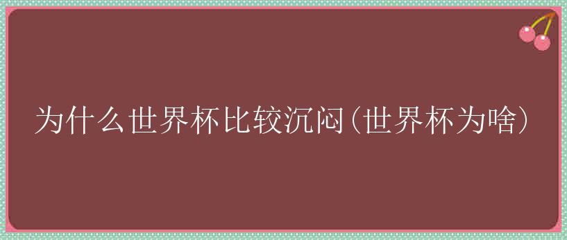 为什么世界杯比较沉闷(世界杯为啥)