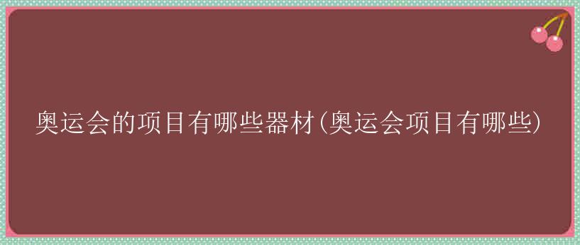 奥运会的项目有哪些器材(奥运会项目有哪些)