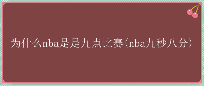 为什么nba是是九点比赛(nba九秒八分)