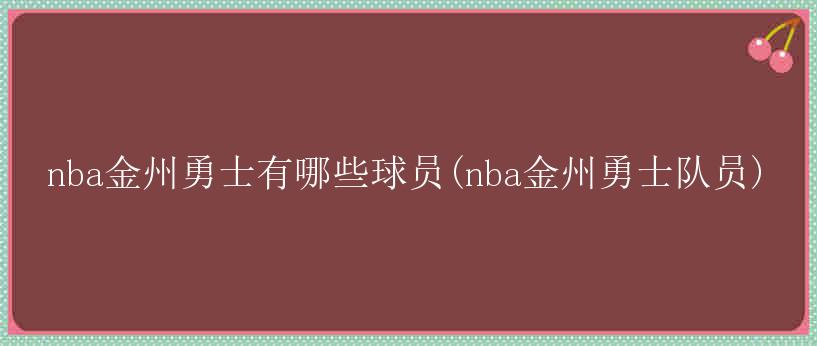 nba金州勇士有哪些球员(nba金州勇士队员)