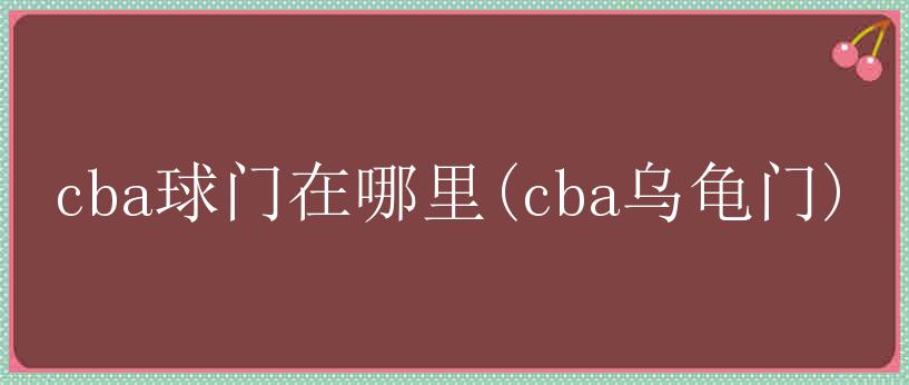 cba球门在哪里(cba乌龟门)