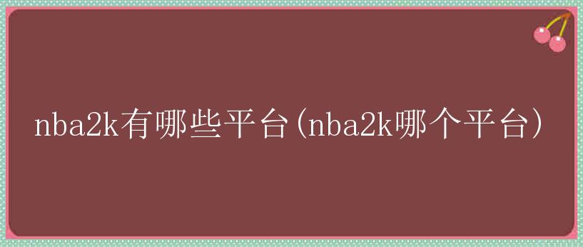 nba2k有哪些平台(nba2k哪个平台)