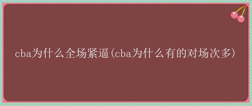 cba为什么全场紧逼(cba为什么有的对场次多)