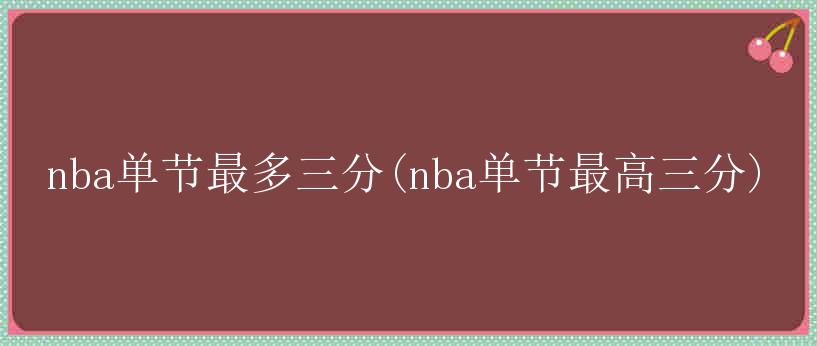 nba单节最多三分(nba单节最高三分)