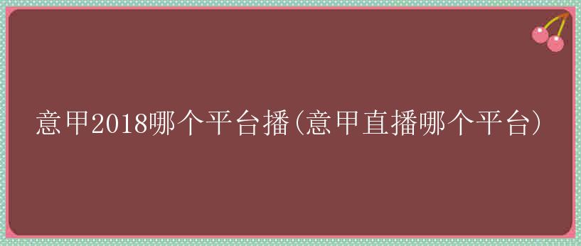 意甲2018哪个平台播(意甲直播哪个平台)