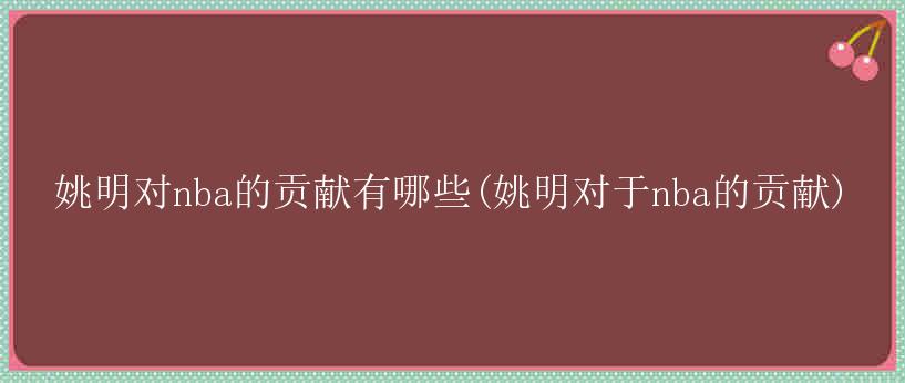 姚明对nba的贡献有哪些(姚明对于nba的贡献)