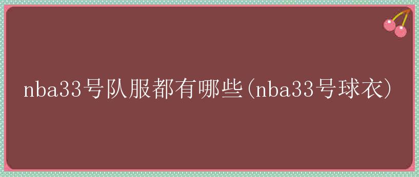 nba33号队服都有哪些(nba33号球衣)