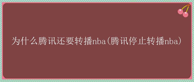 为什么腾讯还要转播nba(腾讯停止转播nba)