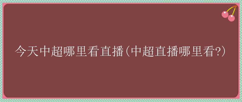 今天中超哪里看直播(中超直播哪里看?)