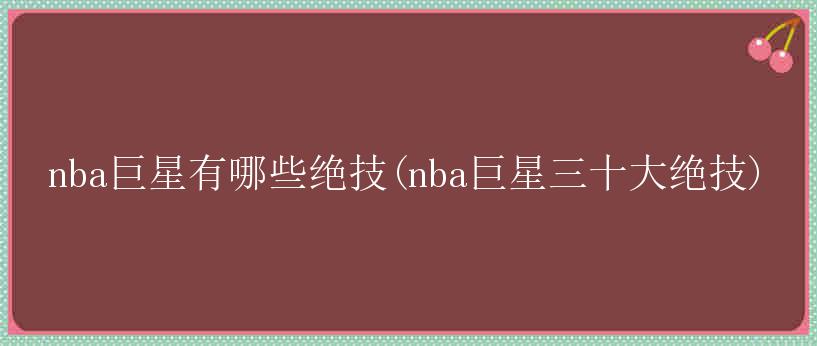 nba巨星有哪些绝技(nba巨星三十大绝技)