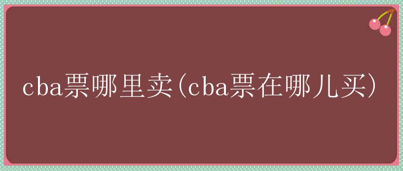 cba票哪里卖(cba票在哪儿买)