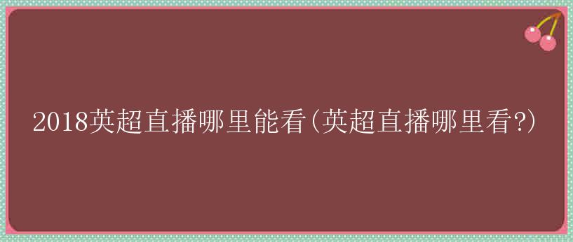 2018英超直播哪里能看(英超直播哪里看?)