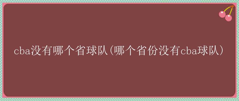 cba没有哪个省球队(哪个省份没有cba球队)