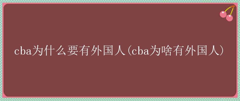 cba为什么要有外国人(cba为啥有外国人)