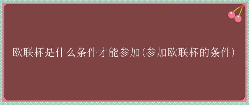 欧联杯是什么条件才能参加(参加欧联杯的条件)