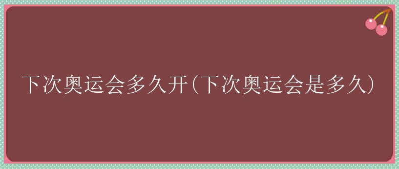 下次奥运会多久开(下次奥运会是多久)