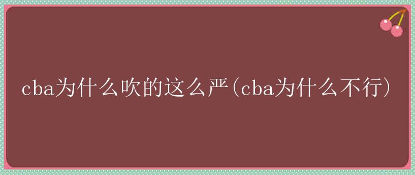 cba为什么吹的这么严(cba为什么不行)