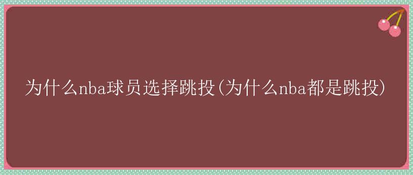 为什么nba球员选择跳投(为什么nba都是跳投)