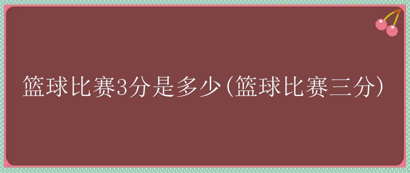 篮球比赛3分是多少(篮球比赛三分)