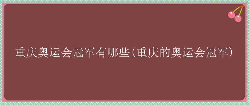 重庆奥运会冠军有哪些(重庆的奥运会冠军)