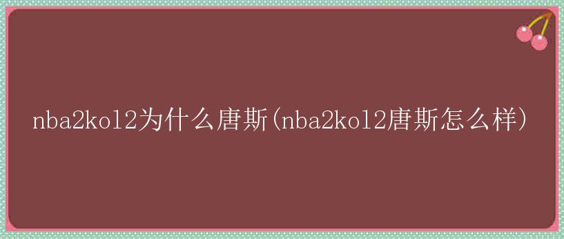 nba2kol2为什么唐斯(nba2kol2唐斯怎么样)