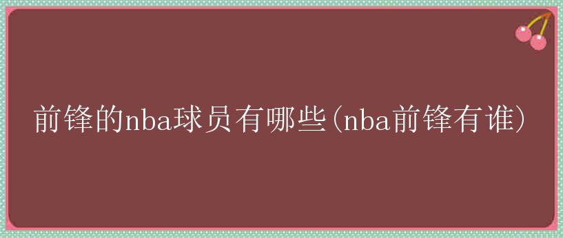 前锋的nba球员有哪些(nba前锋有谁)