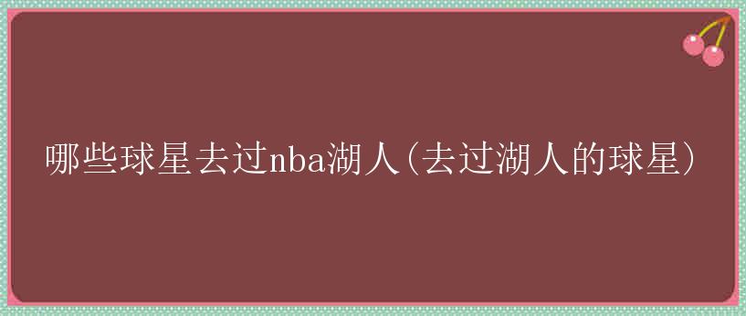 哪些球星去过nba湖人(去过湖人的球星)