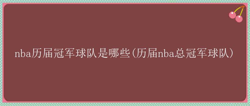 nba历届冠军球队是哪些(历届nba总冠军球队)