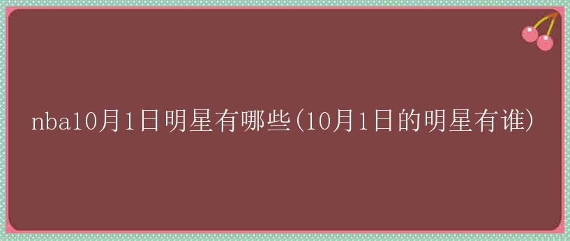 nba10月1日明星有哪些(10月1日的明星有谁)