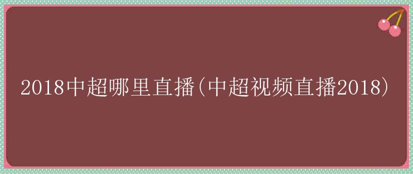 2018中超哪里直播(中超视频直播2018)