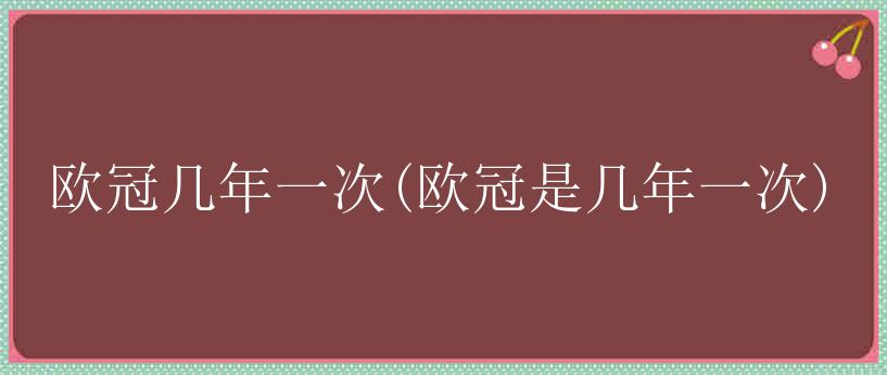 欧冠几年一次(欧冠是几年一次)