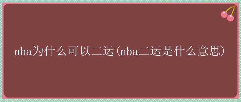 nba为什么可以二运(nba二运是什么意思)