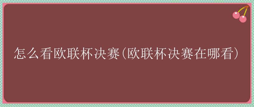 怎么看欧联杯决赛(欧联杯决赛在哪看)