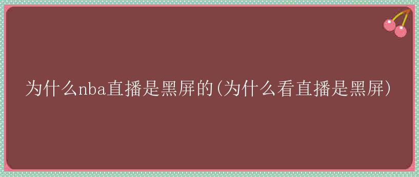 为什么nba直播是黑屏的(为什么看直播是黑屏)