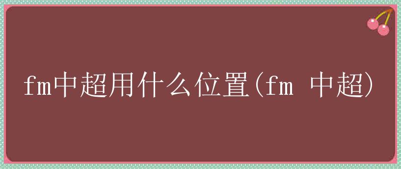 fm中超用什么位置(fm 中超)