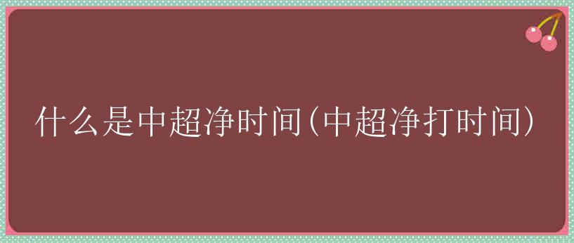 什么是中超净时间(中超净打时间)