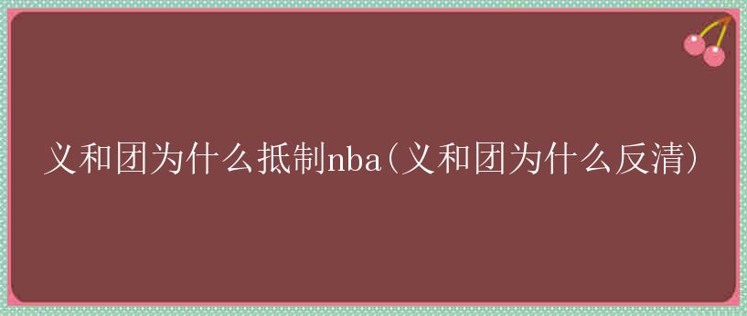 义和团为什么抵制nba(义和团为什么反清)