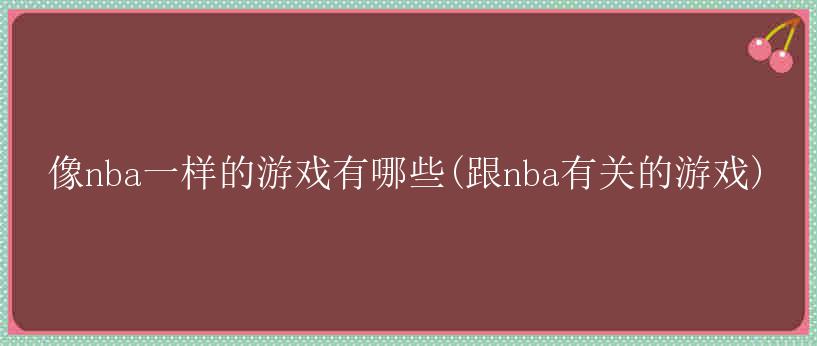 像nba一样的游戏有哪些(跟nba有关的游戏)